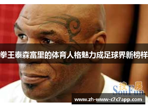 拳王泰森富里的体育人格魅力成足球界新榜样