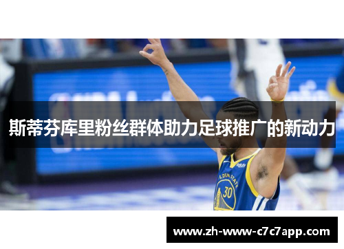斯蒂芬库里粉丝群体助力足球推广的新动力