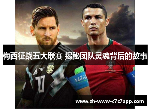 梅西征战五大联赛 揭秘团队灵魂背后的故事